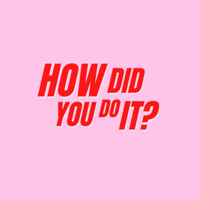How Did You Do It?