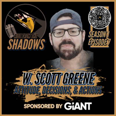Rise From The Shadows | S1E7: Attitude, Decisions, and Actions with W. Scott Greene