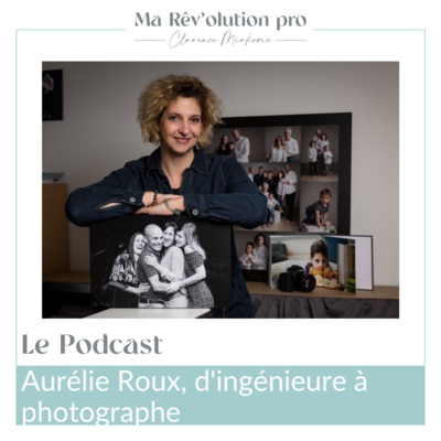 Ep. 9 Aurélie Roux, d'ingénieure à photographe