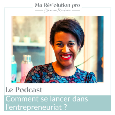 Ep.18 Comment se lancer dans l’entrepreneuriat ?