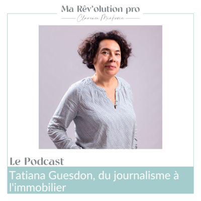 Ep. 45 Tatiana Guesdon, du journalisme à l'immobilier
