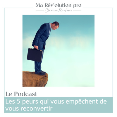 Ep.50 Les 5 peurs qui vous empêchent de vous reconvertir