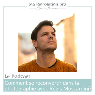 Comment se reconvertir dans la photographie avec Régis Moscardini ?