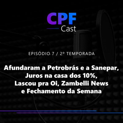 #02/07 - Afundaram a Petrobrás e a Sanepar, Juros na casa dos 10%, Lascou pra Oi, Zambelli News e Fechamento da Semana