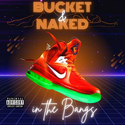 Bucket and Naked in the Bangs