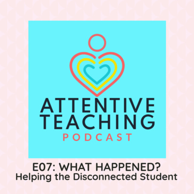 What Happened? Helping The Disconnected Student | Episode 7