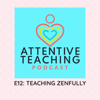 Teaching Zenfully | Episode 12