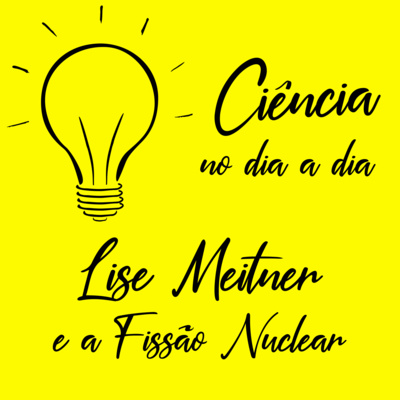 #023 - Mulheres cientistas - Lise Meitner e a fissão nuclear