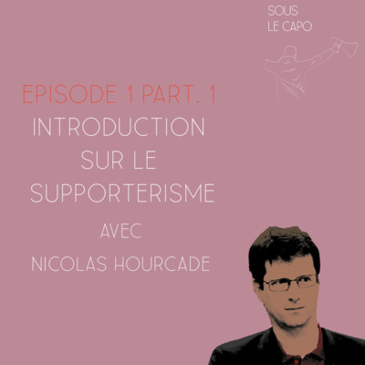 Sous le Capo - Episode 1 Part.1 - Nicolas Hourcade : introduction sur le supporterisme episode artwork
