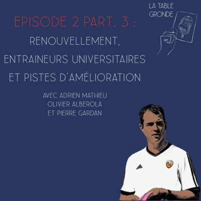 La Table Gronde - Ep 2, Part. 3 - Renouvellement, entraineurs universitaires, pistes d'amélioration. episode artwork