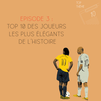 Top Thème - Episode 3 - Top 10 des joueurs les plus élégants de l'histoire episode artwork