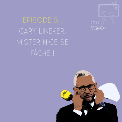 Old Fashion - Episode 5 - Gary Lineker, Mister Nice se fâche ! episode artwork