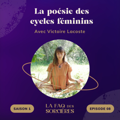 08. La poésie des cycles féminins - avec Victoire Lacoste