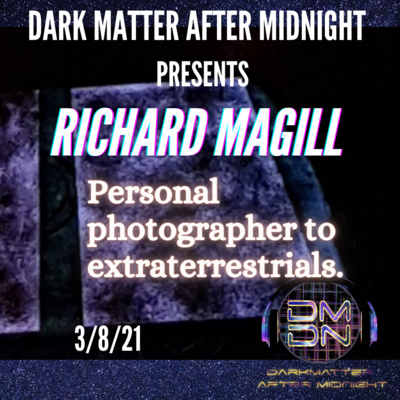 Dark Matter After Midnight Presents: Richard Magill: Personal Photographer to Extraterrestrials