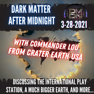 Dark Matter After Midnight 3/28/2021 With Captain Lou of Crater Earth USA