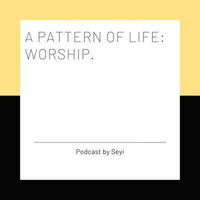 SERIES: A Pattern of Life (Worship)