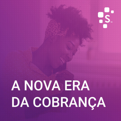 Serasa Experian Podcast (S01E04): A Nova Era da Cobrança