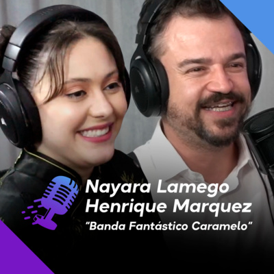 NAYARA LAMEGO E HENRIQUE MARQUEZ | Banda “Fantástico Caramelo” - Ep.148 episode artwork