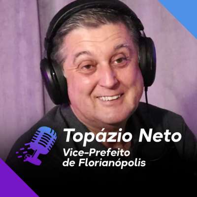 TOPÁZIO NETO | Empreendedor e Vice-Prefeito de Florianópolis/SC - Ep.179 episode artwork