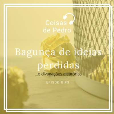 Coisas de Pedro 003 - Bagunça de ideias (com @_veetor)