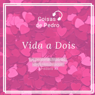 Coisas de Pedro 008 - Vida a Dois (com Dani)