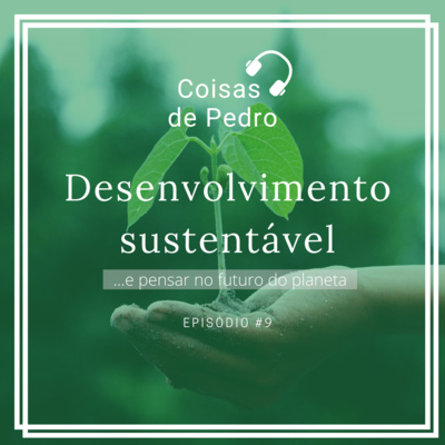 Coisas de Pedro 009 - Desenvolvimento Sustentável