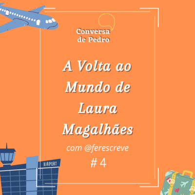 Conversa de Pedro 04 - A Volta ao Mundo de Laura Magalhães (com @Ferescreve)