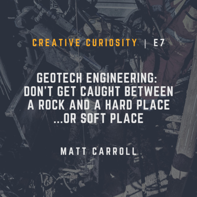 E7: Creative Curiosity / Geotech Engineering: Don’t Get Caught Between a Rock and a Hard Place….or Soft Place