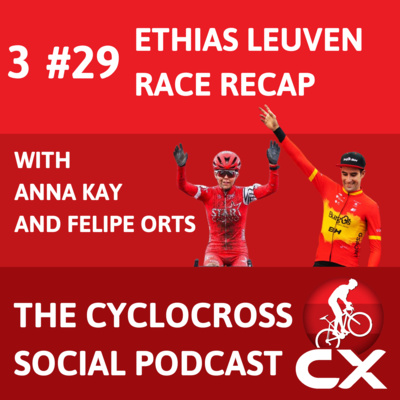 Cyclocross Social Podcast with Anna Kay and Felipe Orts: Ethias cross Leuven (Episode 29)