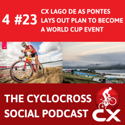 Cyclocross Lago de As Pontes lays out plan to become a world cup event | Cyclocross Social Podcast (S4E23)