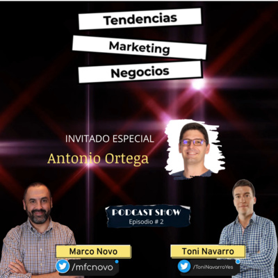 Tendencias de Marketing y Negocios | Podcast Episodio #2 | Invitado Especial Antonio Ortega