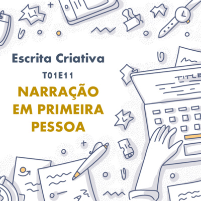 Escrita Criativa T01E11 — Narração em Primeira Pessoa