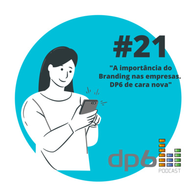#21 - A importância do branding nas empresas. DP6 de cara nova!