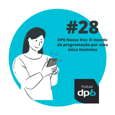 #28 - DP6 Nossa Voz: O mundo da programação por uma ótica feminina