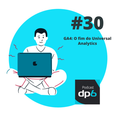 #30 - GA4: O fim do Universal Analytics