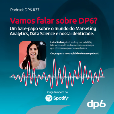 #37 - O que uma consultoria de Marketing Analytics e Data Science faz? Conheça a DP6