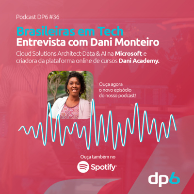 #36 - Brasileiras em Tech - Entrevista com Dani Monteiro da Microsoft