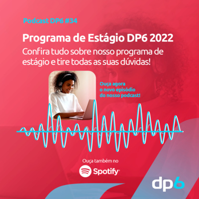 #34 - Vem ser DP6er! Conheça o nosso Programa de Estágio