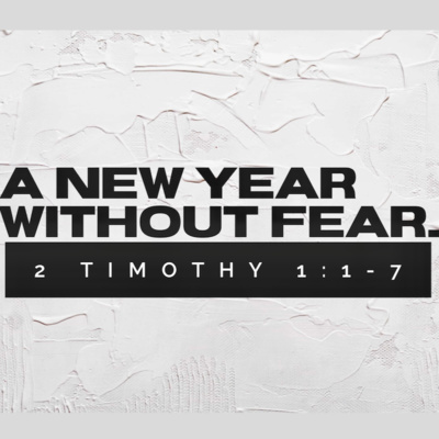 A NEW YEAR WITHOUT FEAR | 2 Timothy 1:1-7