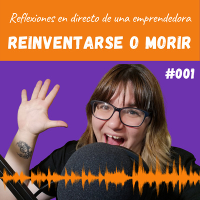 #001. Reflexiones de una emprendedora: Reinventarse o morir.