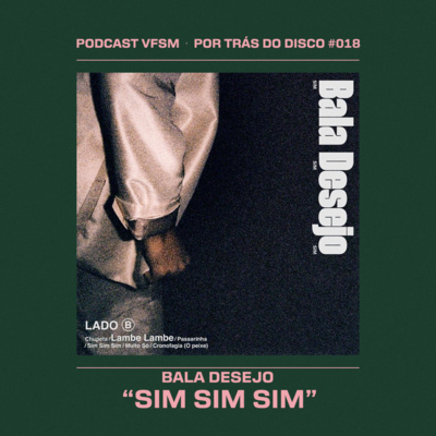 Por Trás do Disco #018 - Bala Desejo: "Sim Sim Sim"