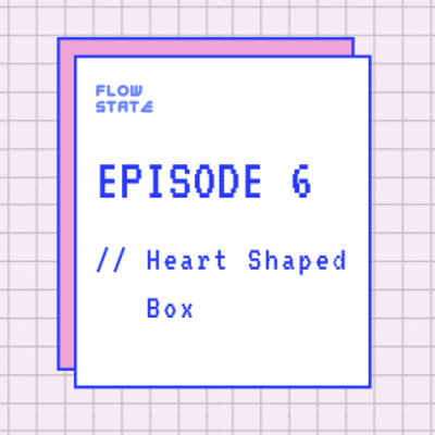 Episode 6 // Heart Shaped Box