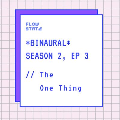 *BINAURAL* Season 2, Ep 3 // The One Thing