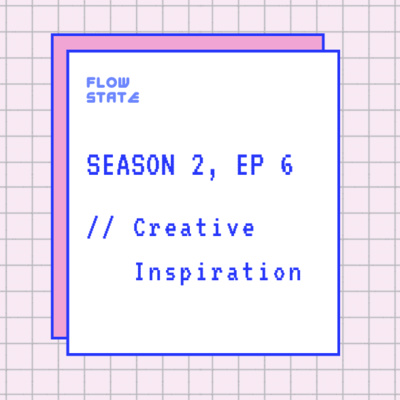 Season 2, Ep 6 // Creative Inspiration