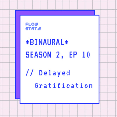 *BINAURAL* Season 2, Ep 10 // Delayed Gratification // Season Finale