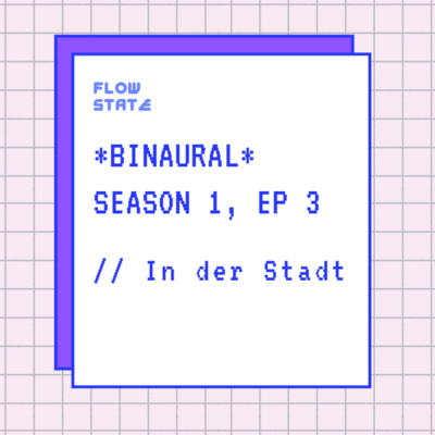 *BINAURAL* Season 1, Episode 3 // In der Stadt