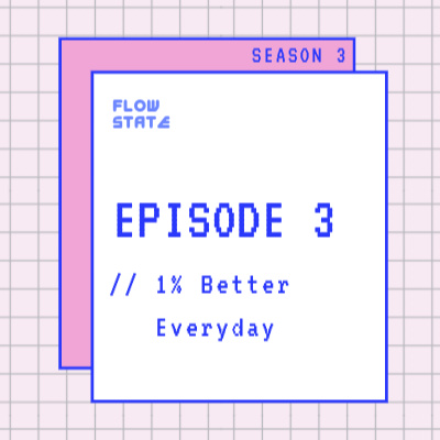 S3.EPISODE 3 // 1% Better Everyday