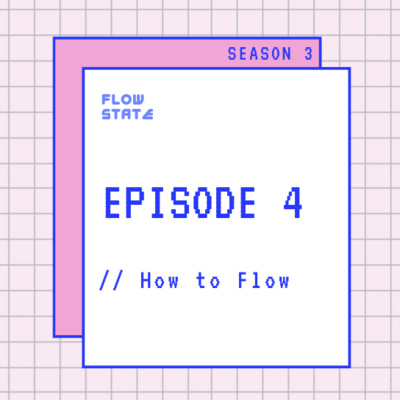 S3.EPISODE 4 // How to Flow