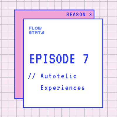 S3.EPISODE 7 // Autotelic Experiences