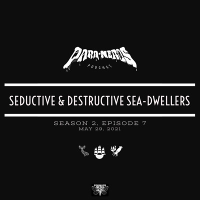 Ep. 7- Seductive & Destructive Sea-Dwellers